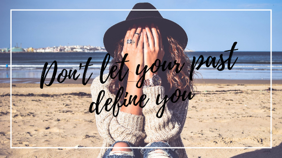 Why You Shouldn’t Let Your Past Define You