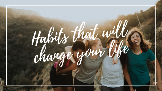 5 Habits That Will Change Your Life For The Better