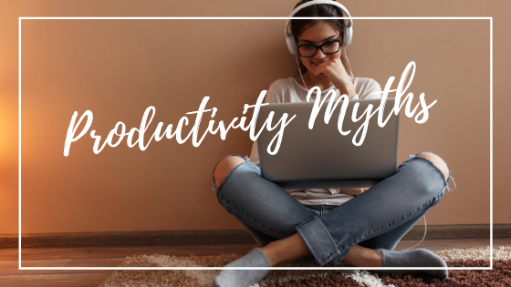 12 Productivity Myths You Need To Stop Believing