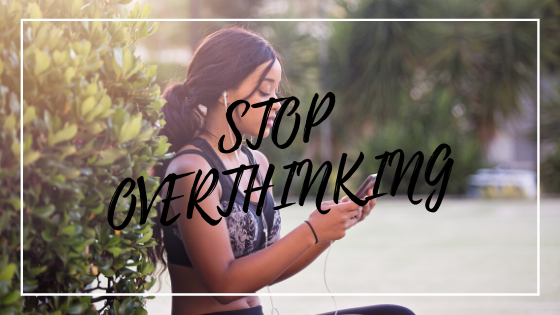 7 Simple Ways to Stop Overthinking and To Start Doing