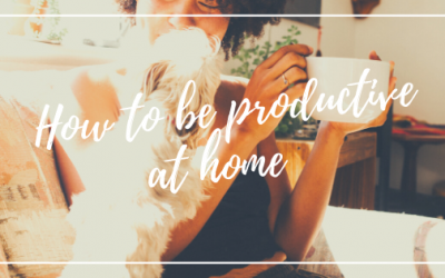 How To Be Productive At Home During Uncertain Times