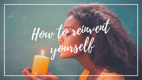 How To Reinvent Yourself In Five Steps