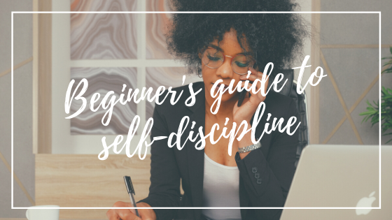 The Beginner’s Guide To Mastering Self-Discipline